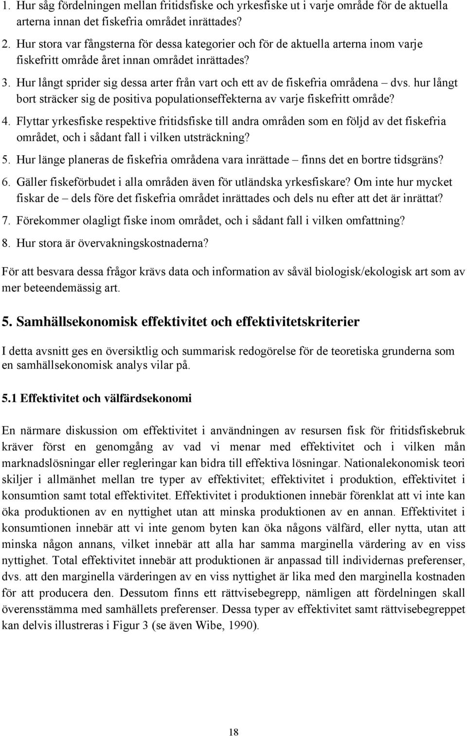 Hur långt sprider sig dessa arter från vart och ett av de fiskefria områdena dvs. hur långt bort sträcker sig de positiva populationseffekterna av varje fiskefritt område? 4.