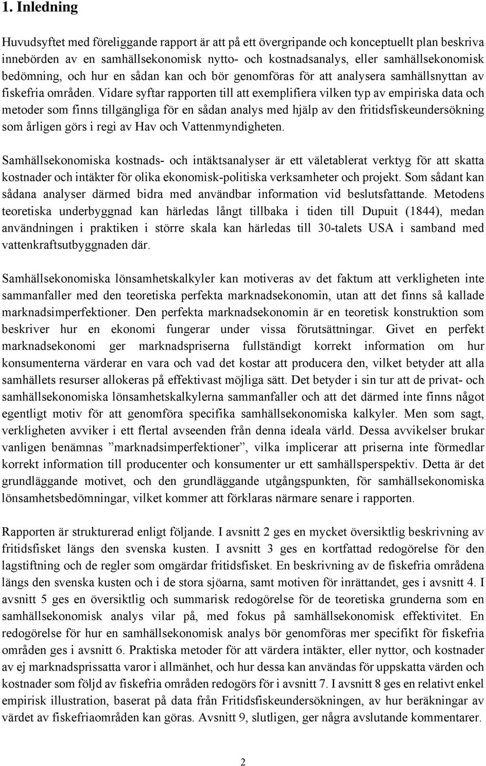 Vidare syftar rapporten till att exemplifiera vilken typ av empiriska data och metoder som finns tillgängliga för en sådan analys med hjälp av den fritidsfiskeundersökning som årligen görs i regi av