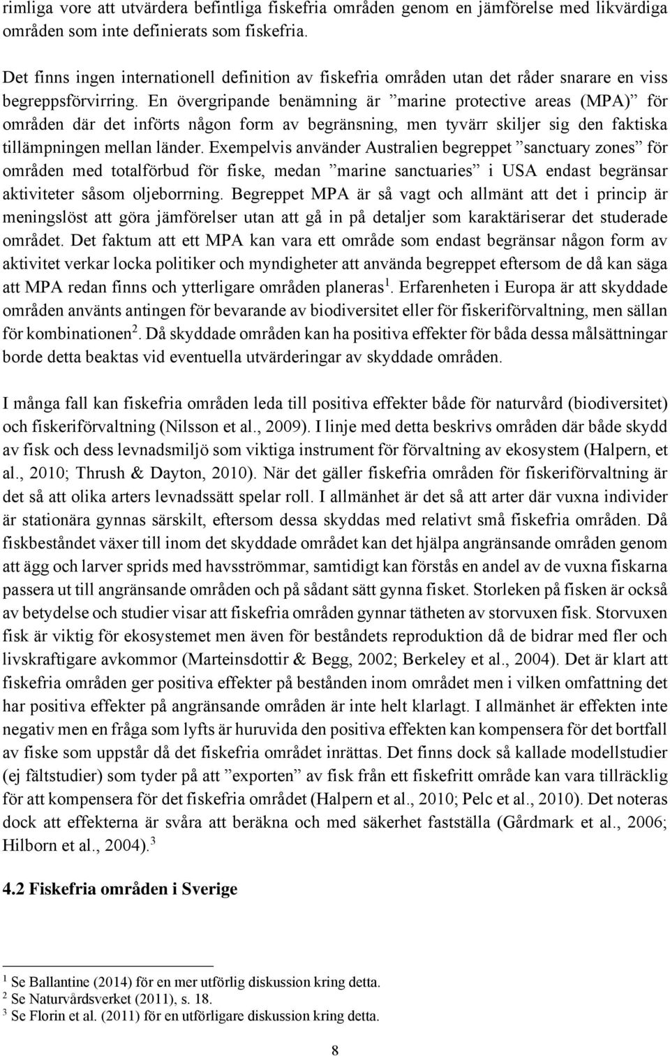 En övergripande benämning är marine protective areas (MPA) för områden där det införts någon form av begränsning, men tyvärr skiljer sig den faktiska tillämpningen mellan länder.