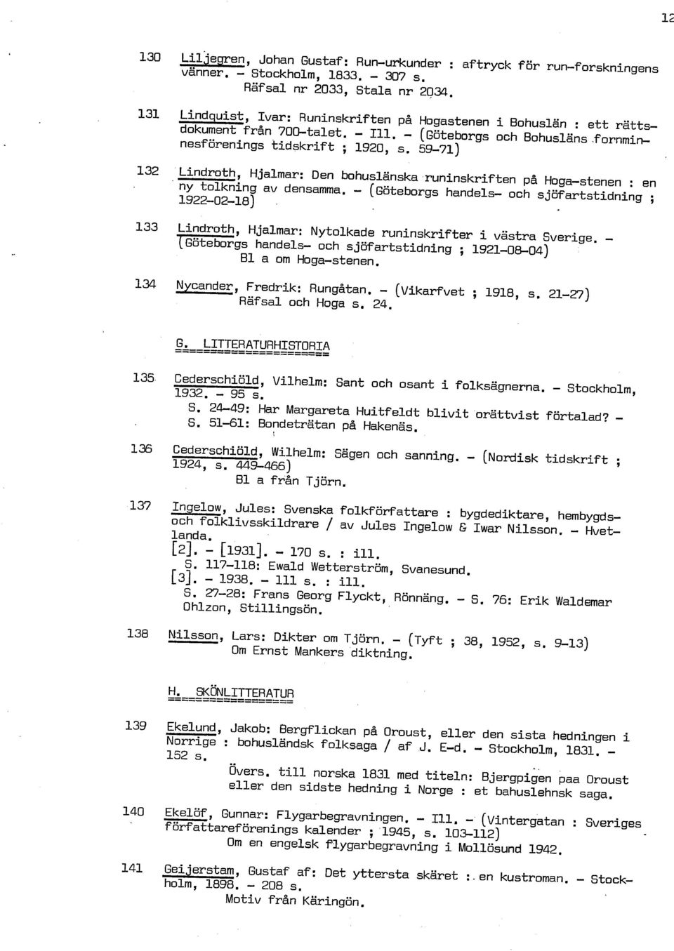 5971) 132 'Lindroth, Hjalmar: Den bohuslanska,runinskriften på Hogastenen : en ny tolkning av densamma. ( ~ötebor~s handels och sjöfartstidning ; 19220218).