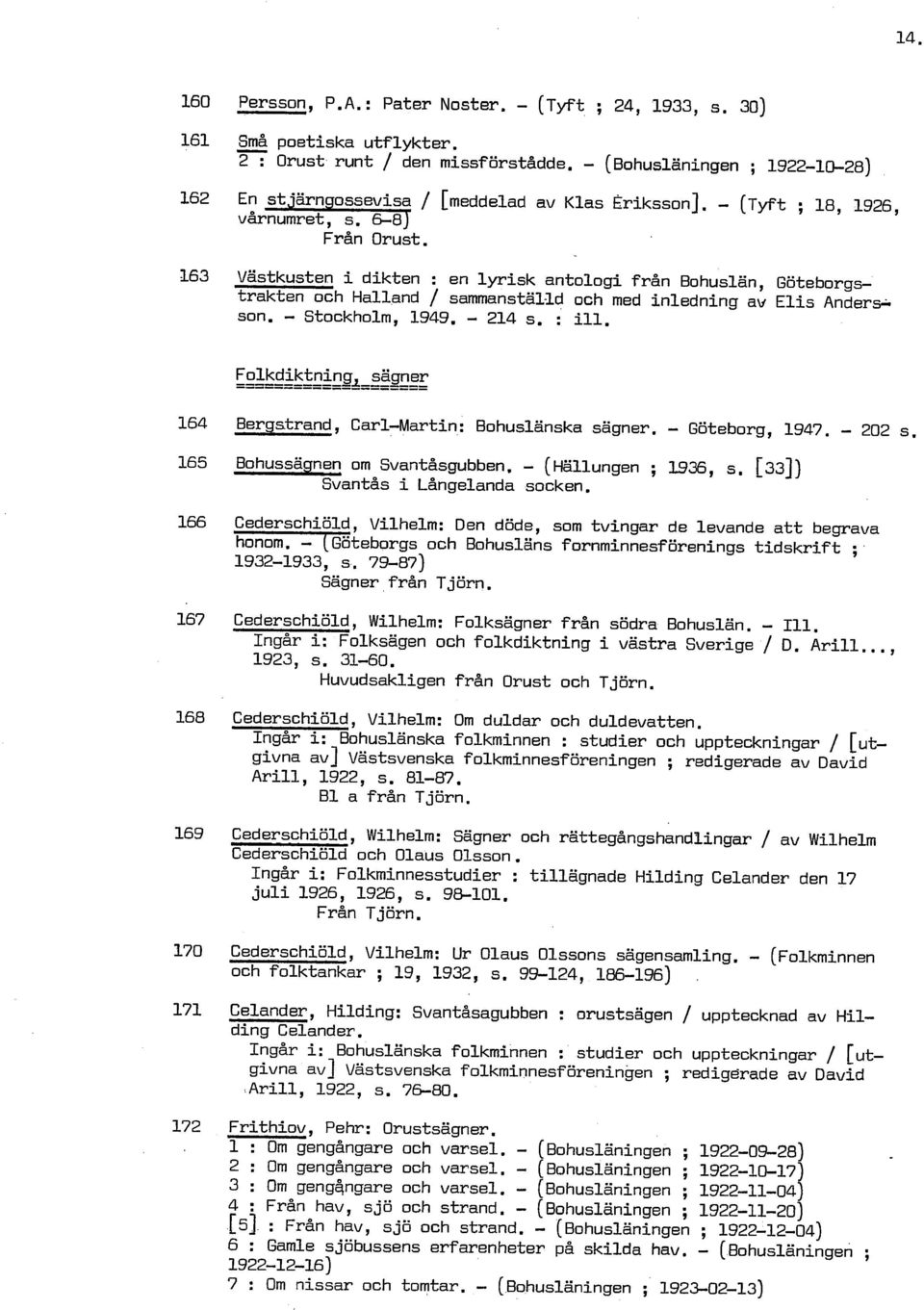 l63 Västkusten i dikten : en lyrisk antologi från Bohuslän, Göteborgstrakten och Halland / sammanställd och med inledning av Elis Anders;. son. Stockholm, 1949. 214 s. : ill. Folkdiktning sägner = J.