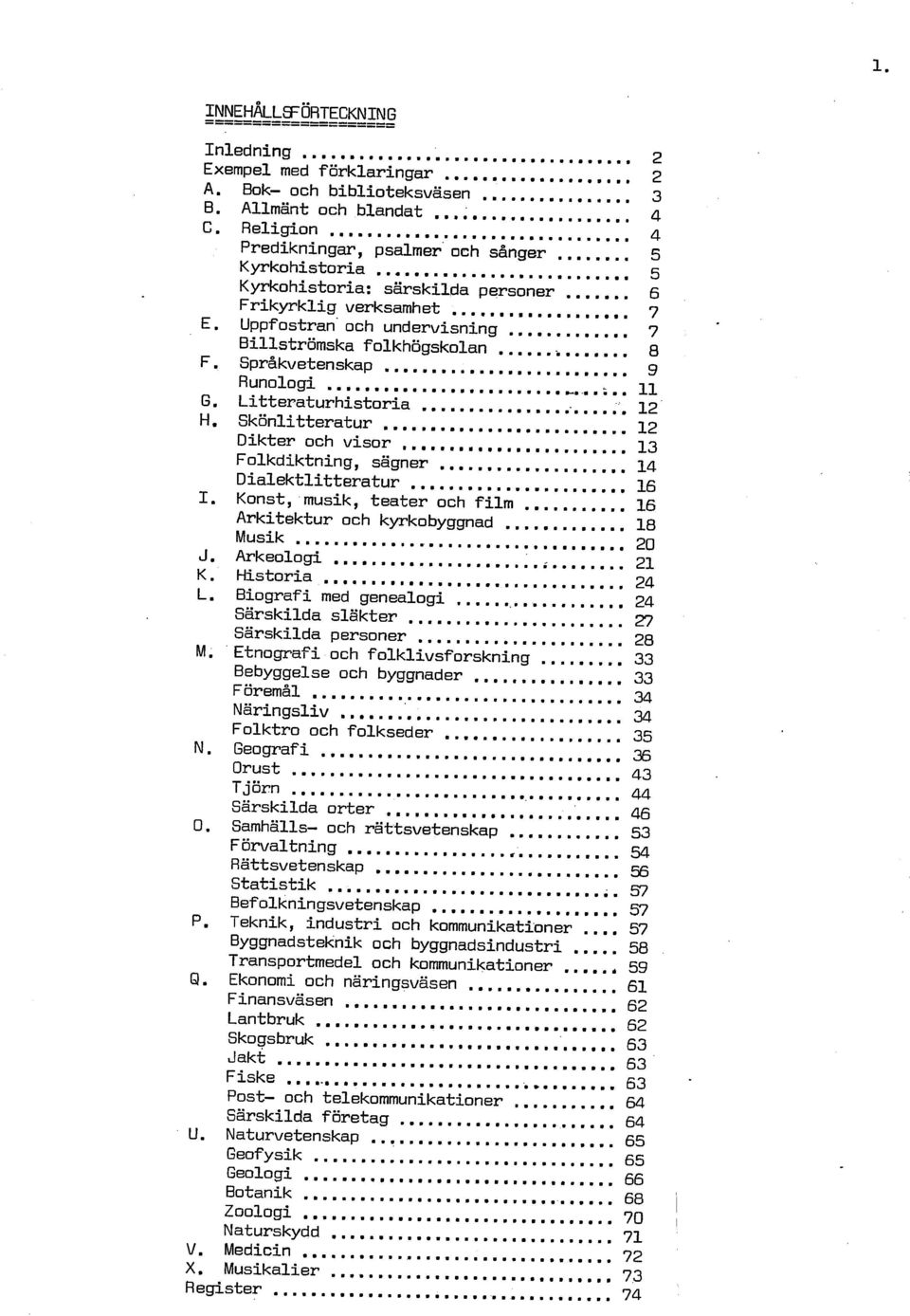 . 11 G Litteraturhistoria... 12 H. Skönlitteratur... 12 Dikter och visor... 13 Folkdiktning. sägner... 14 Dialektlitteratur... 16 I. Konst. musik, teater och film... 16 Arkitektur och kyrkobyggnad.