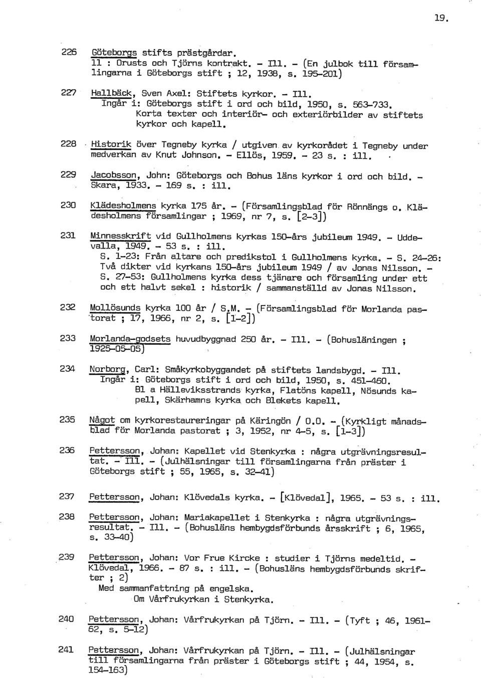 23 s. : ill. 229 Jacobsson, John: Göteborgs och Bohus läns kyrkor i ord och bild.. Skara, 1933. 169 s. : ill. 230 Klädesholmens kyrka 175 år. (~örsamlin~sblad för Rönnängs o.