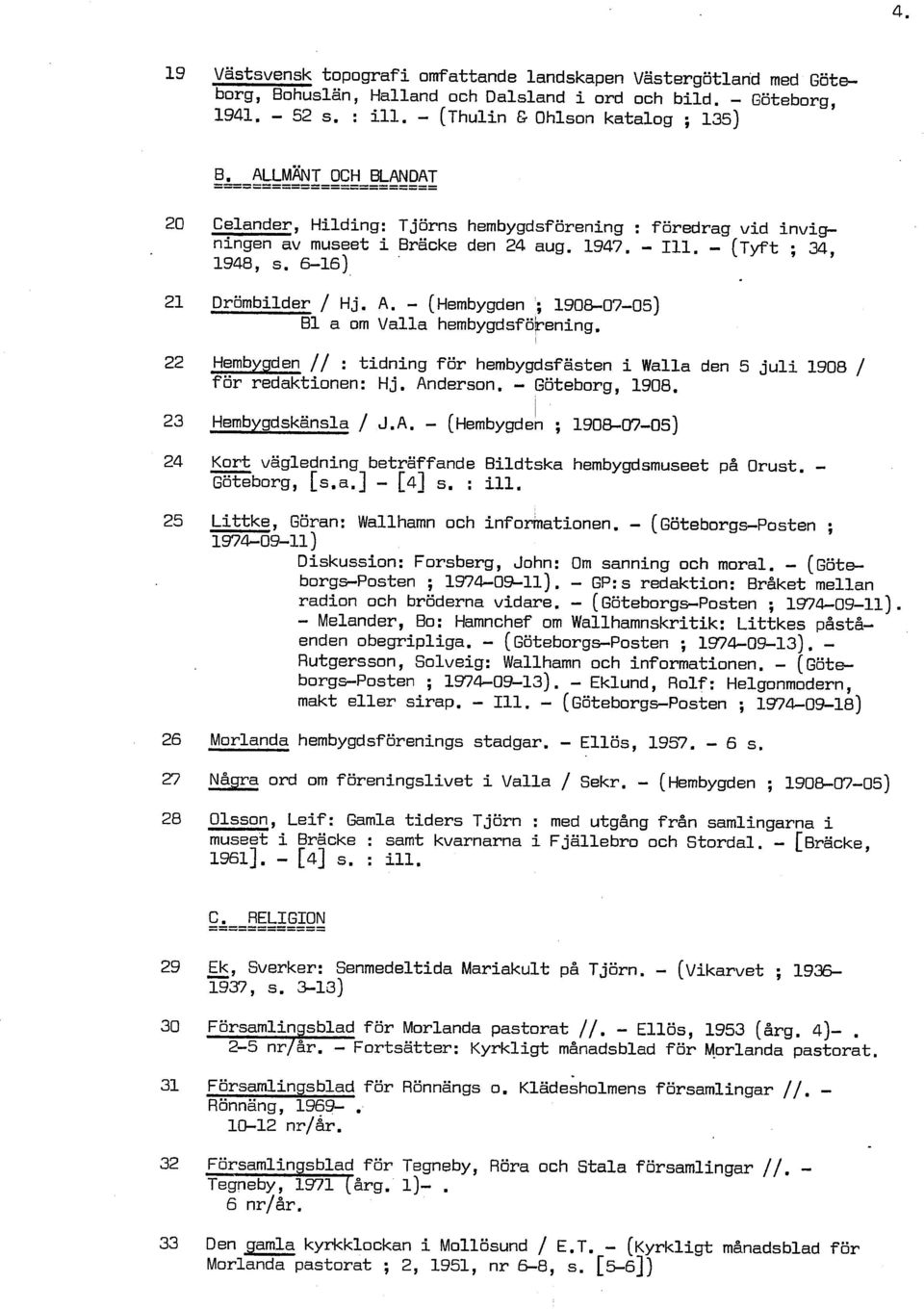 (~embygden ; 190&0705) B1 a om Valla hembygdsf ökening. l 22 Hembygden // : tidning för hembygdsfasten i Walla den 5 juli 1908 / för redaktionen: Hj. Anderson. Göteborg, 1908. l 23 Hembygdskänsla / J.