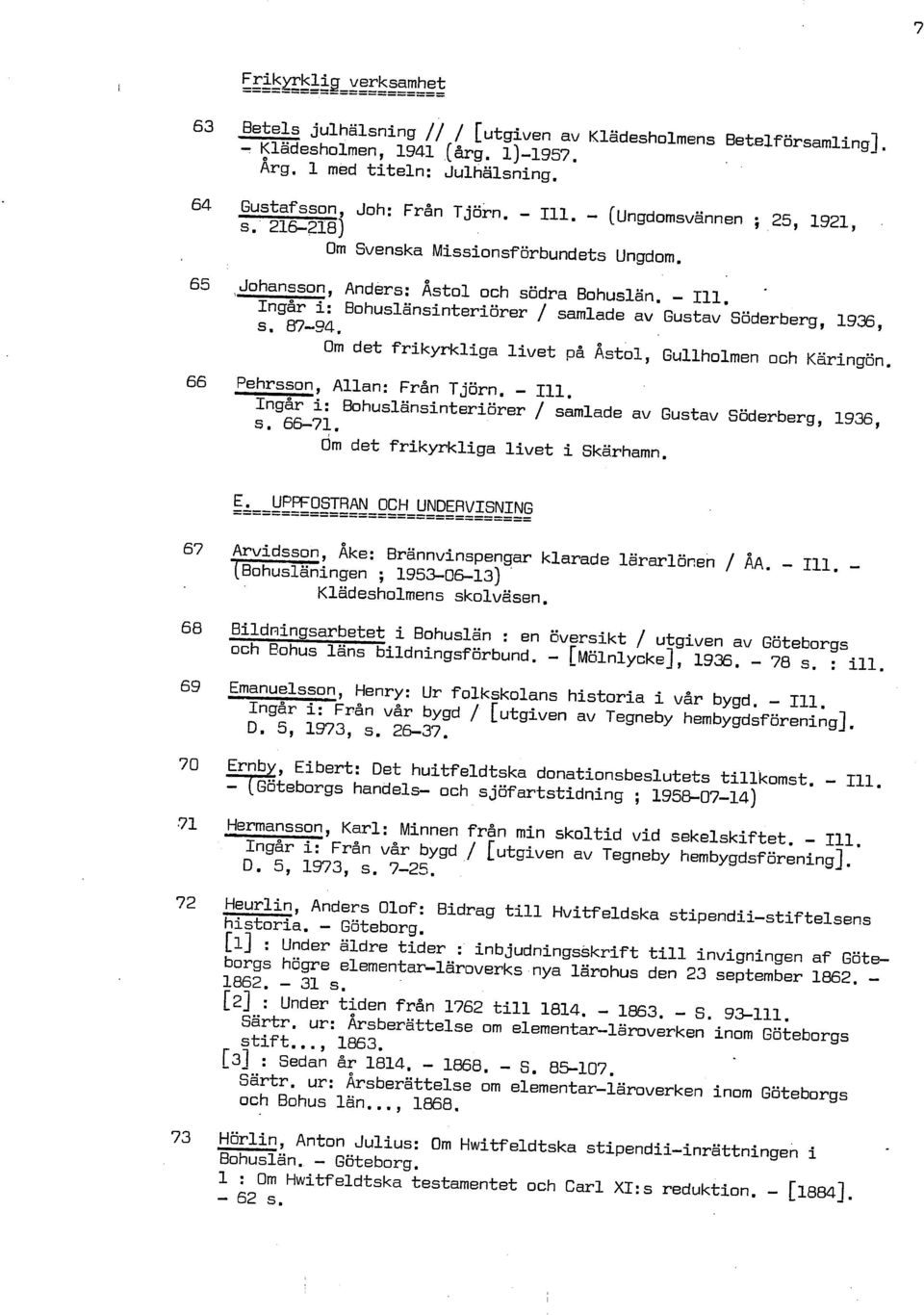 Ingår i: Bohuslänsinteriörer / samlade av Gustav Söderberg, 1935, S. 8794. Om det frikyrkliga livet på Åstol, Gullholmen och Käringön. 66 Pehrsson, Allan: Från Tjörn.