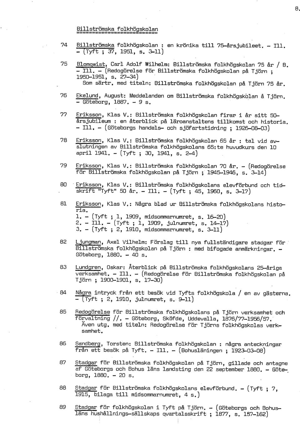 : Billströmska folkhögskolan firar i år sitt 50 årsjubileum : en återblick på läroanstaltens tillkomst och historia. handels och sjöfartstidning ; 19260803) 111. (~ötebor~s Eriksson, Klas V.