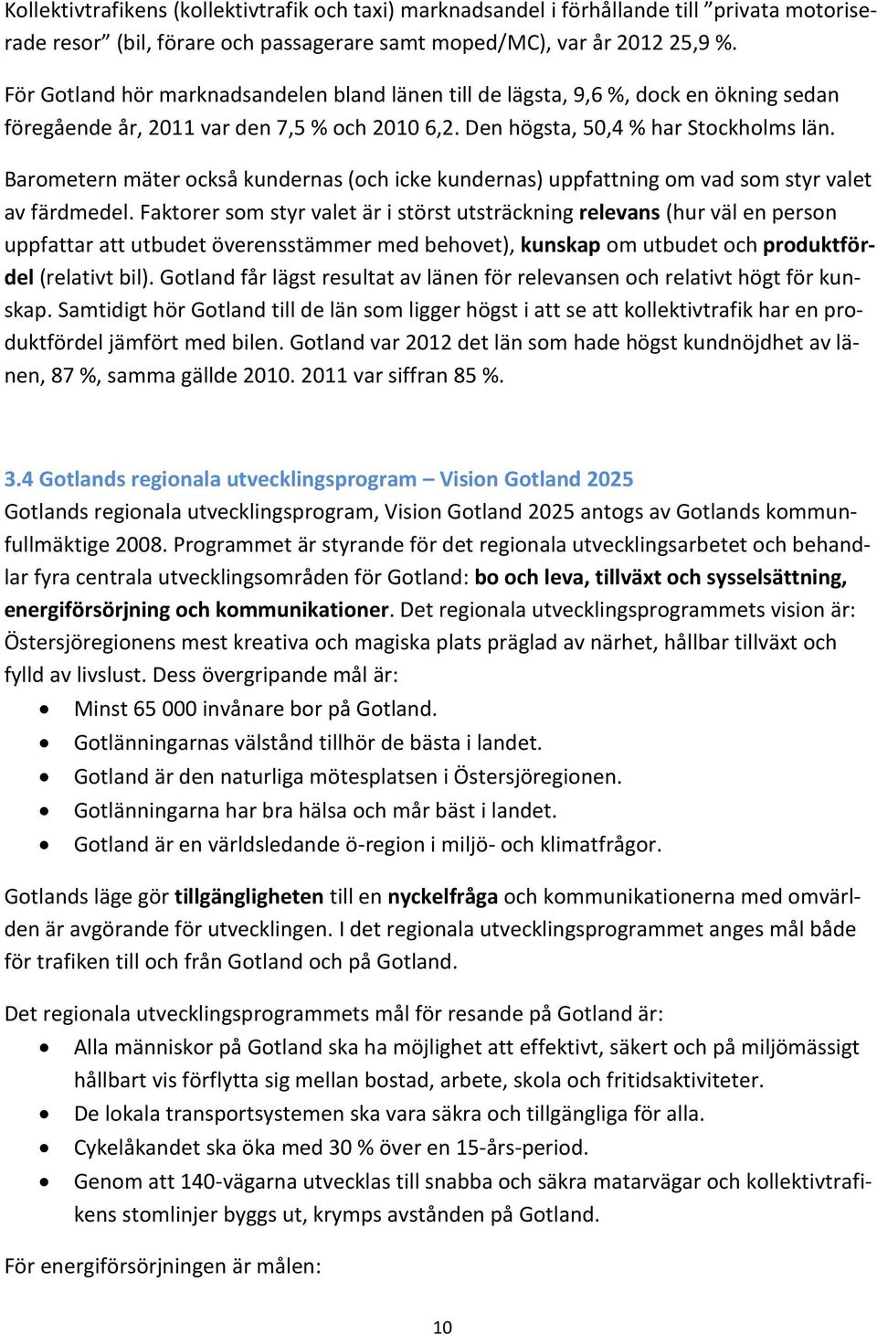 Barometern mäter också kundernas (och icke kundernas) uppfattning om vad som styr valet av färdmedel.