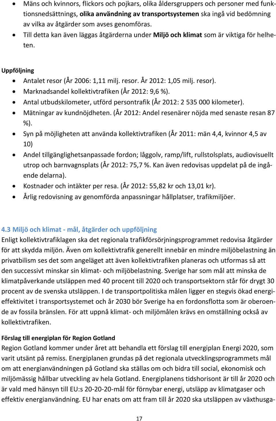 Marknadsandel kollektivtrafiken (År 2012: 9,6 %). Antal utbudskilometer, utförd persontrafik (År 2012: 2 535 000 kilometer). Mätningar av kundnöjdheten.