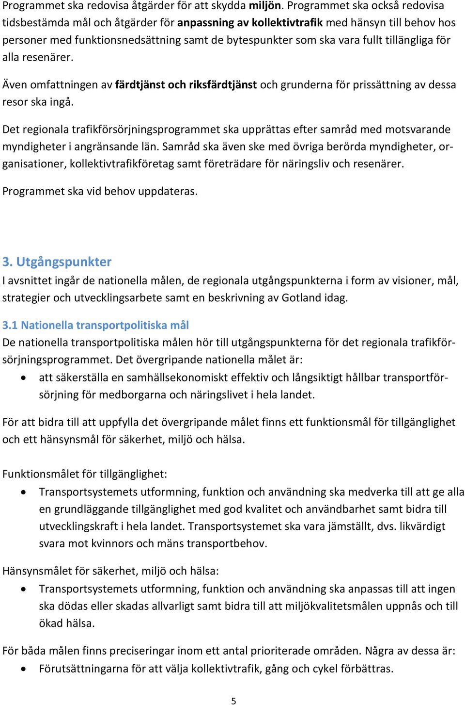 tillängliga för alla resenärer. Även omfattningen av färdtjänst och riksfärdtjänst och grunderna för prissättning av dessa resor ska ingå.