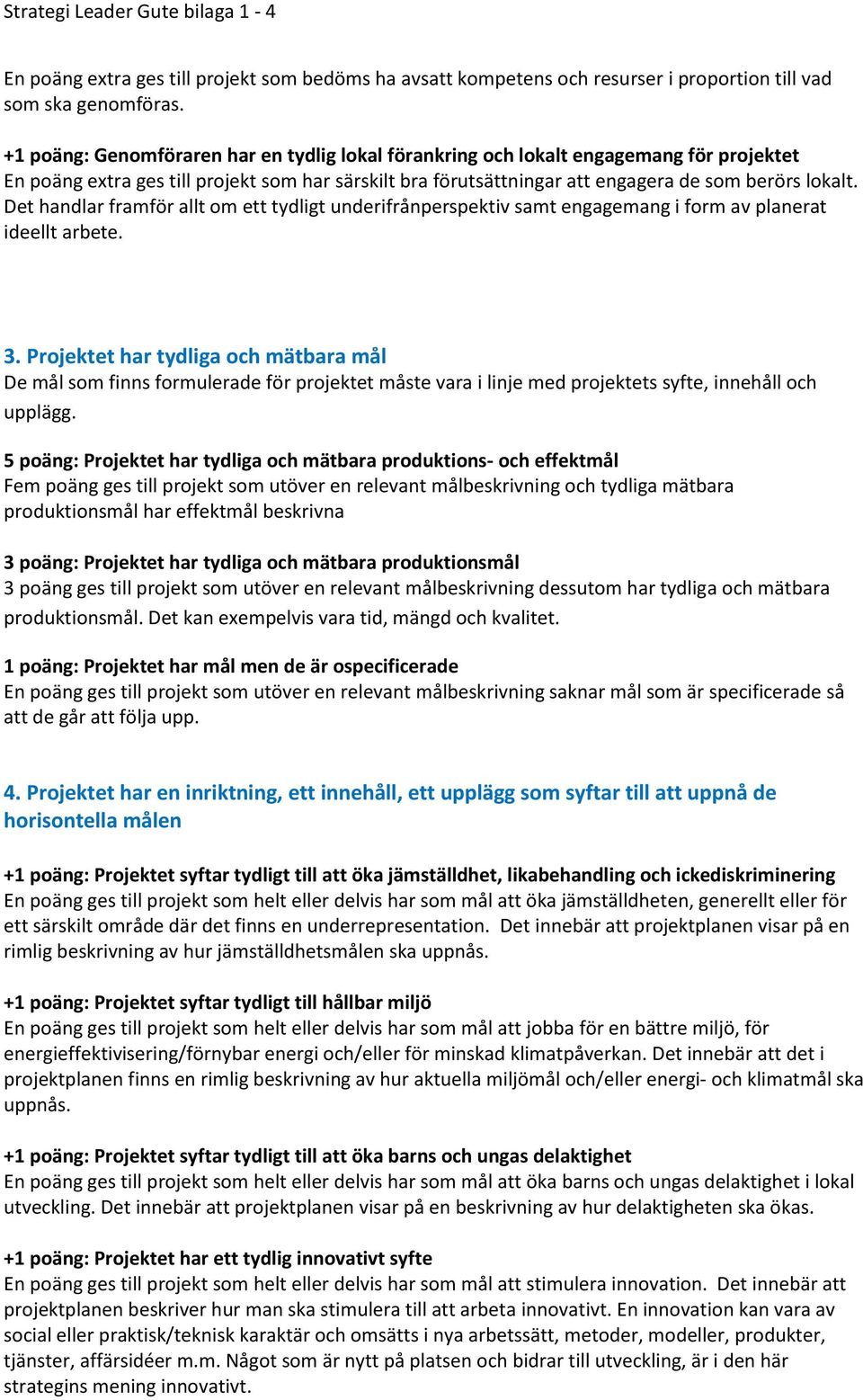 Det handlar framför allt om ett tydligt underifrånperspektiv samt engagemang i form av planerat ideellt arbete. 3.