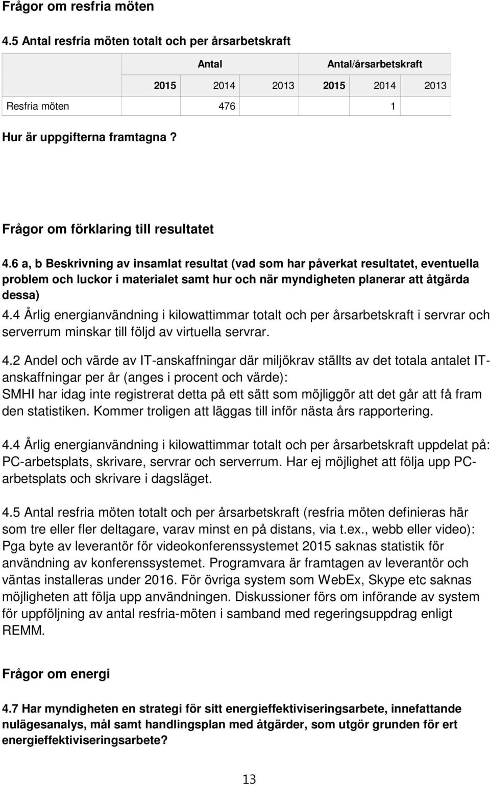 6 a, b Beskrivning av insamlat resultat (vad som har påverkat resultatet, eventuella problem och luckor i materialet samt hur och när myndigheten planerar att åtgärda dessa) 4.