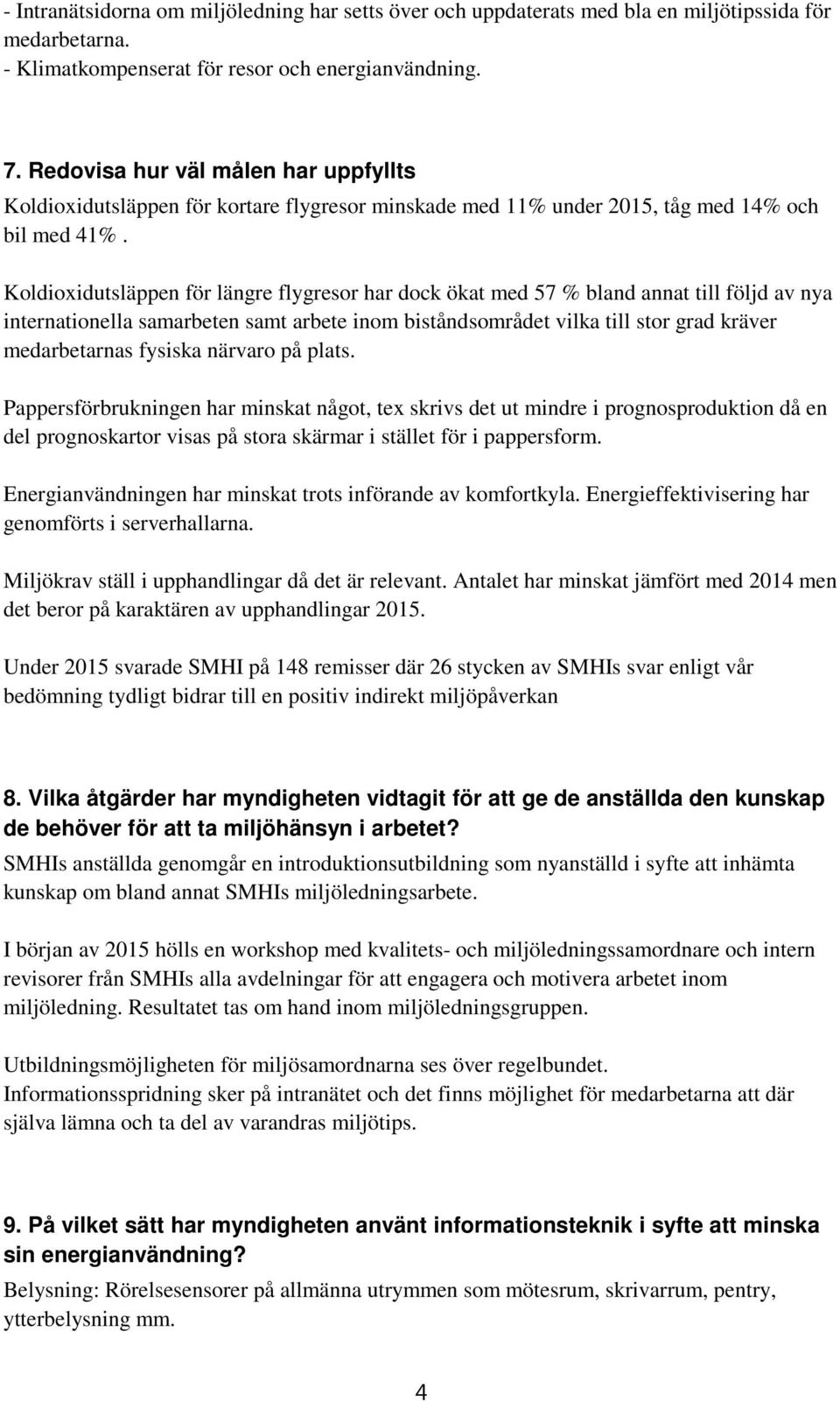 Koldioxidutsläppen för längre flygresor har dock ökat med 57 % bland annat till följd av nya internationella samarbeten samt arbete inom biståndsområdet vilka till stor grad kräver medarbetarnas