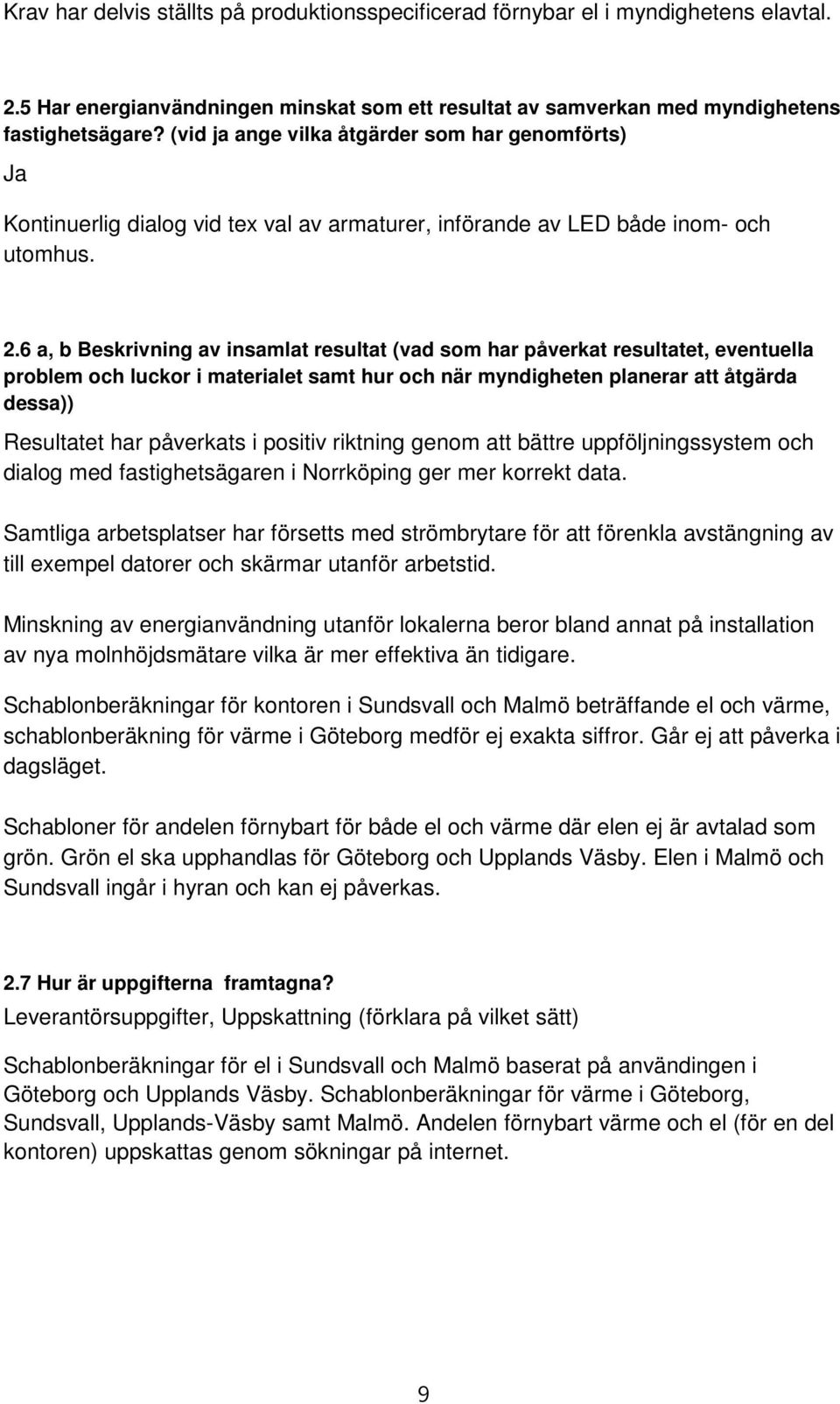 6 a, b Beskrivning av insamlat resultat (vad som har påverkat resultatet, eventuella problem och luckor i materialet samt hur och när myndigheten planerar att åtgärda dessa)) Resultatet har påverkats