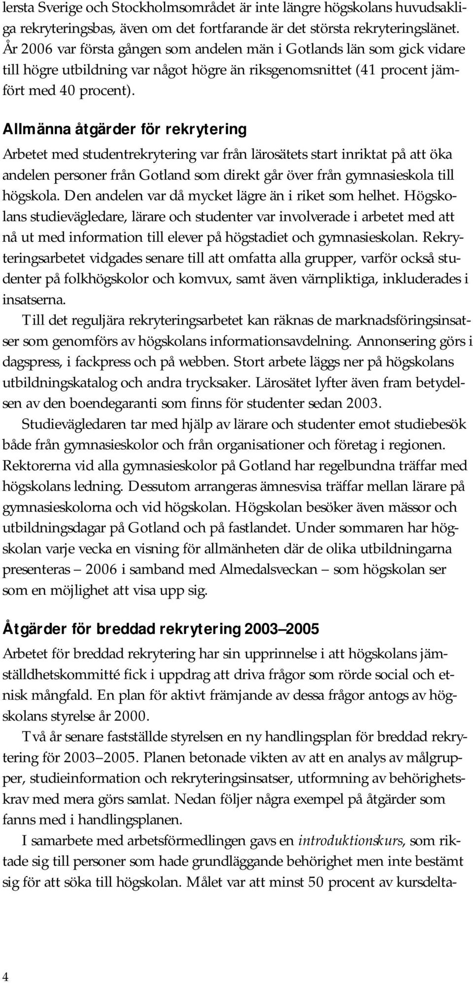 Allmänna åtgärder för rekrytering Arbetet med studentrekrytering var från lärosätets start inriktat på att öka andelen personer från Gotland som direkt går över från gymnasieskola till högskola.