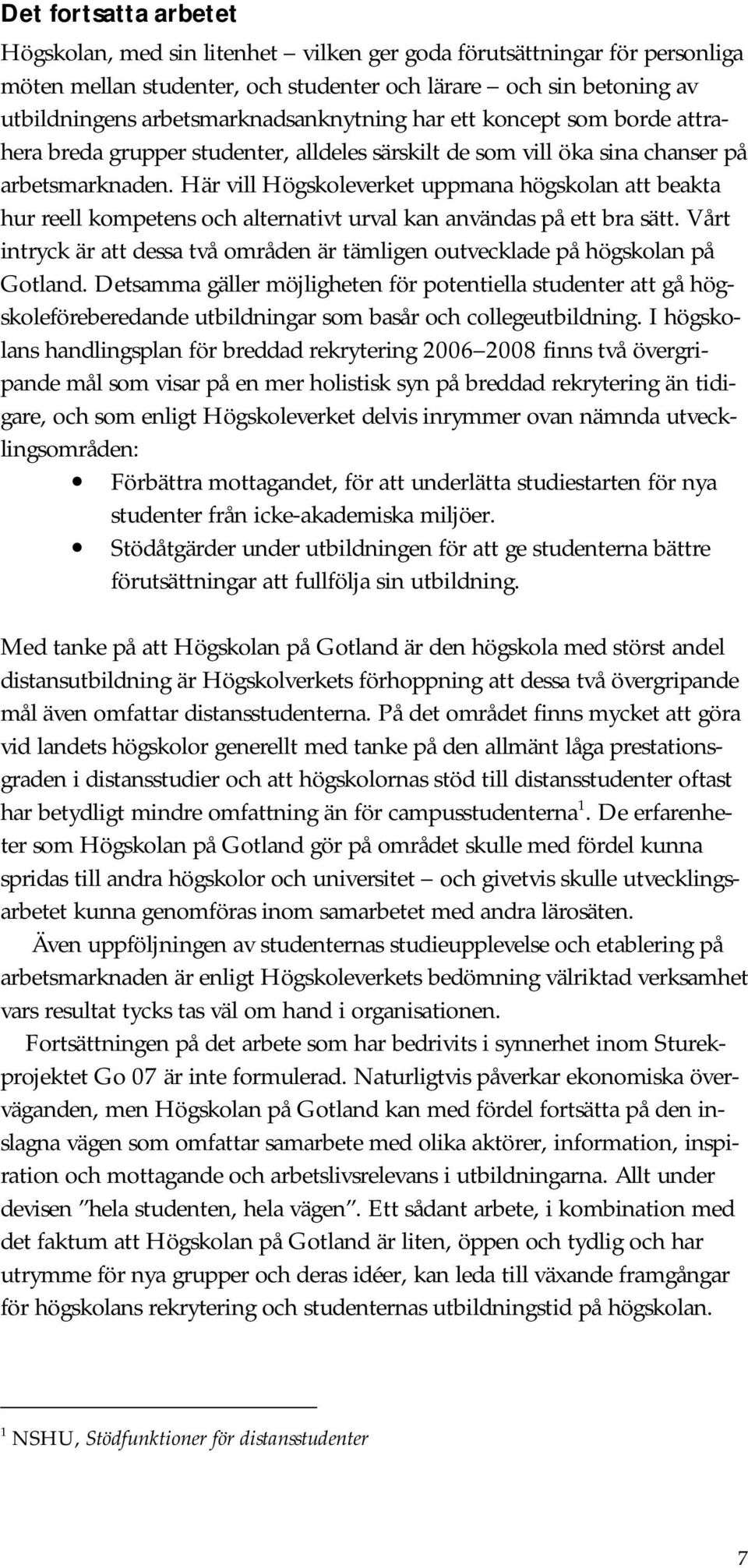 Här vill Högskoleverket uppmana högskolan att beakta hur reell kompetens och alternativt urval kan användas på ett bra sätt.