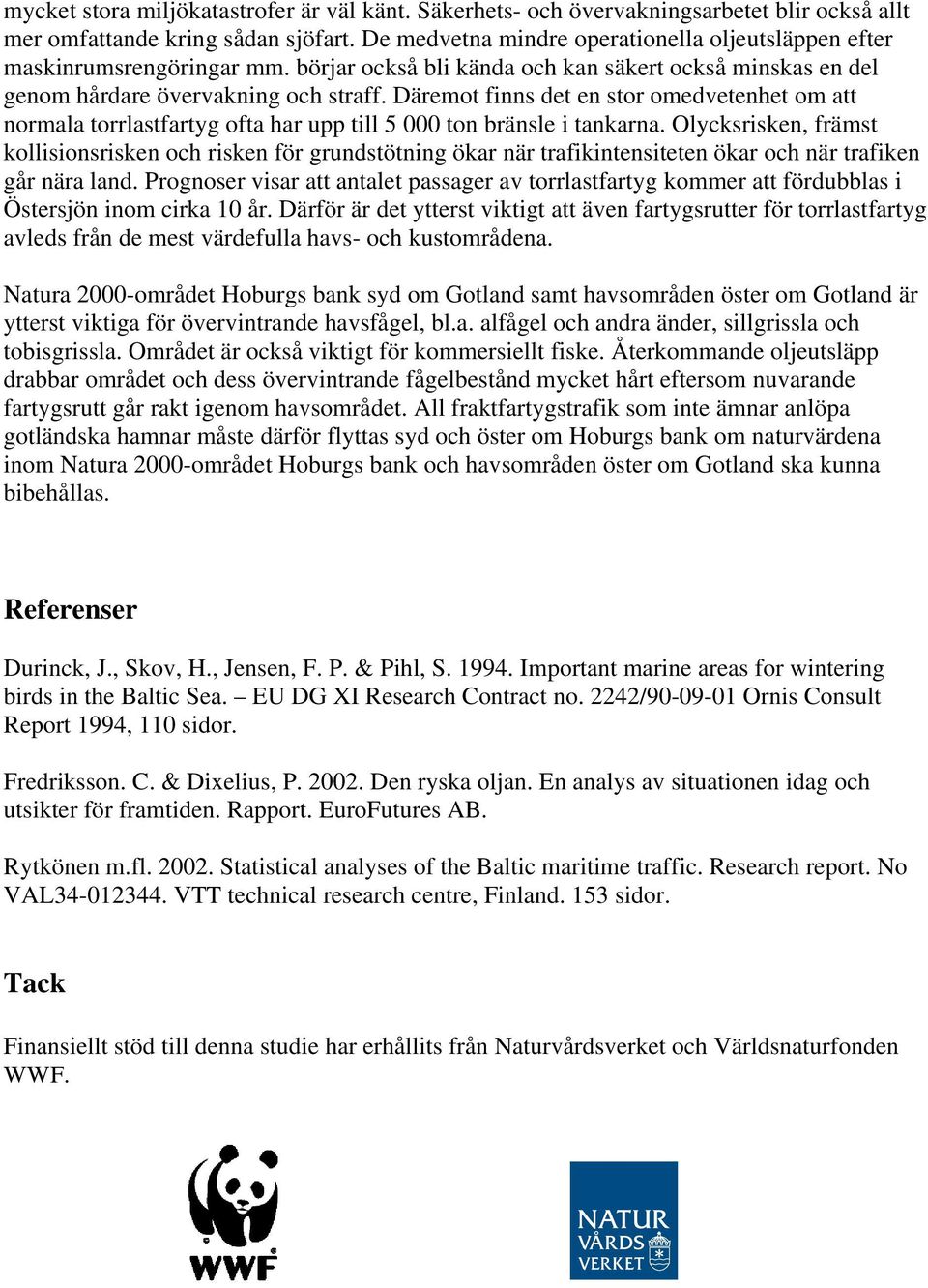 Däremot finns det en stor omedvetenhet om att normala torrlastfartyg ofta har upp till 5 000 ton bränsle i tankarna.