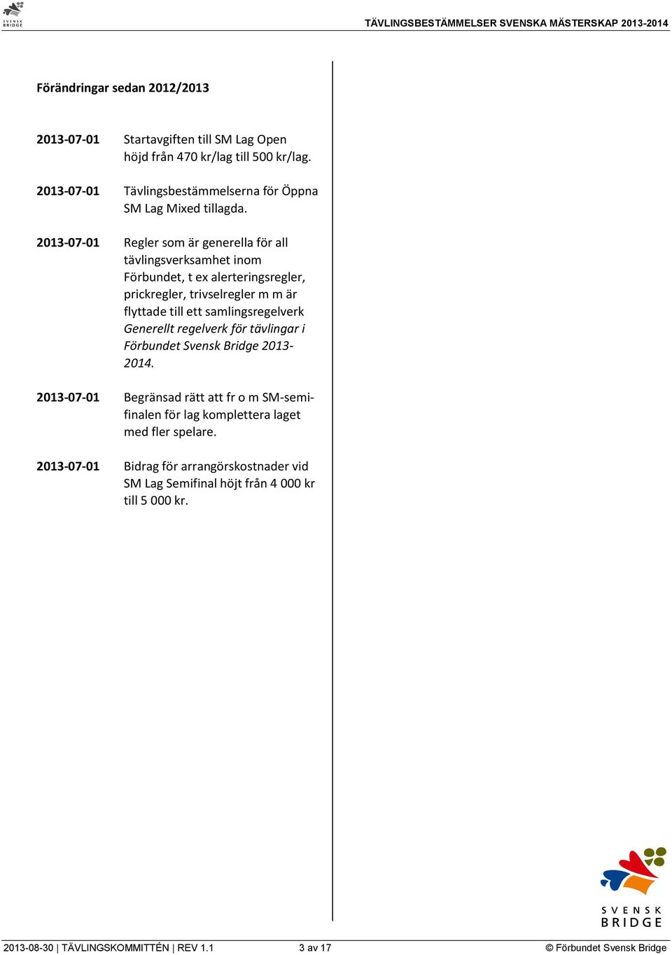 2013-07-01 Regler som är generella för all tävlingsverksamhet inom Förbundet, t ex alerteringsregler, prickregler, trivselregler m m är flyttade till ett