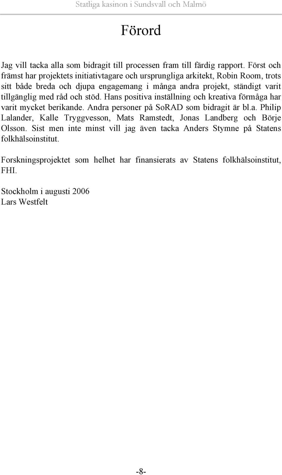 tillgänglig med råd och stöd. Hans positiva inställning och kreativa förmåga har varit mycket berikande. Andra personer på SoRAD som bidragit är bl.a. Philip Lalander, Kalle Tryggvesson, Mats Ramstedt, Jonas Landberg och Börje Olsson.