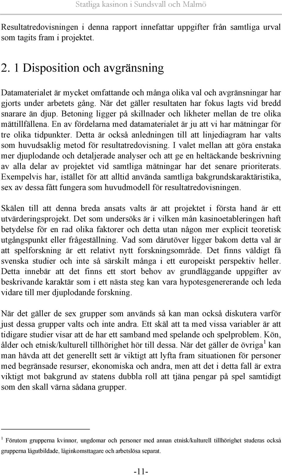 När det gäller resultaten har fokus lagts vid bredd snarare än djup. Betoning ligger på skillnader och likheter mellan de tre olika mättillfällena.