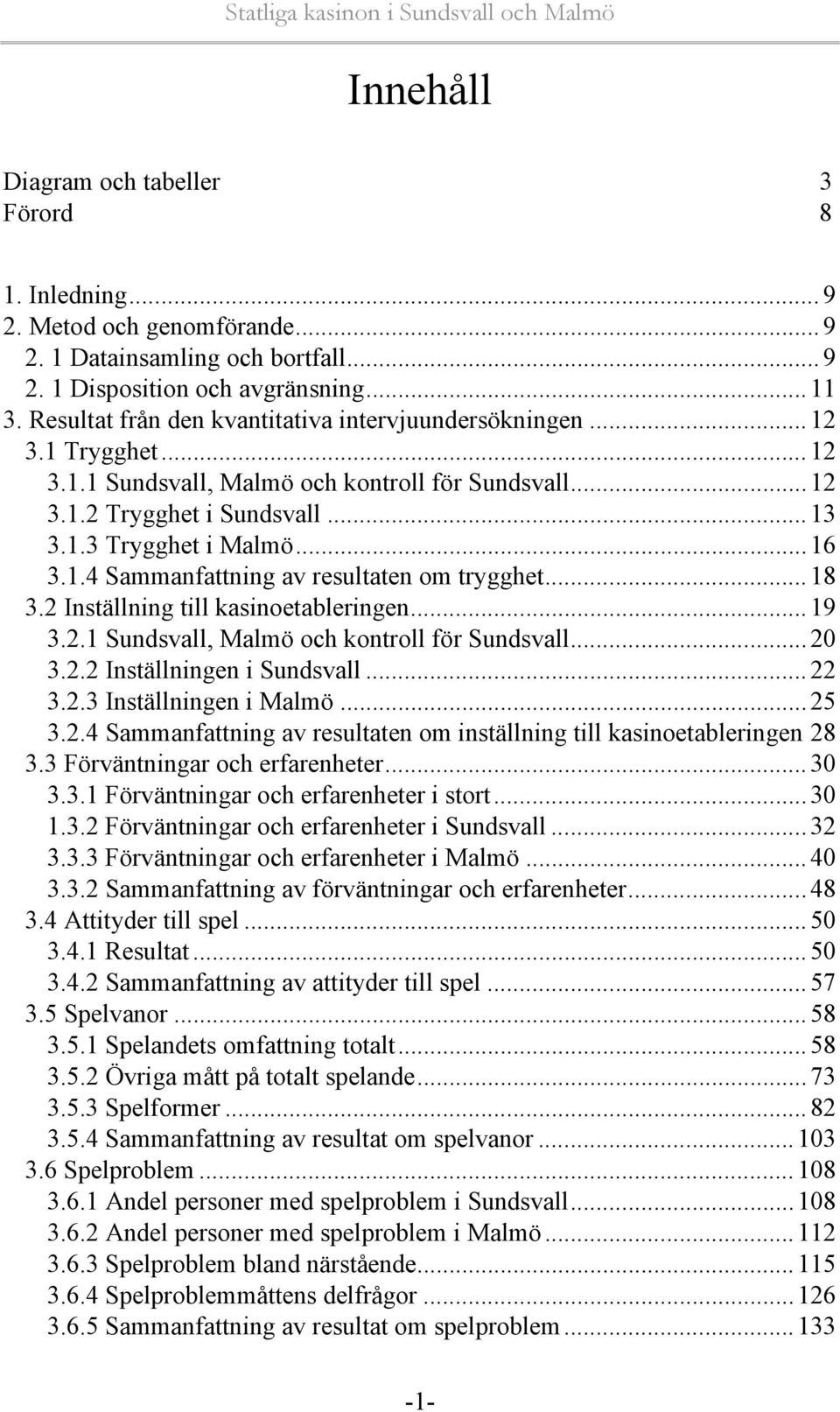 1.4 Sammanfattning av resultaten om trygghet... 18 3.2 Inställning till kasinoetableringen... 19 3.2.1 Sundsvall, Malmö och kontroll för Sundsvall... 20 3.2.2 Inställningen i Sundsvall... 22 3.2.3 Inställningen i Malmö.