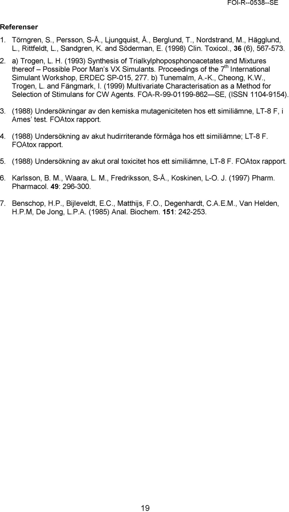 b) Tunemalm, A.-K., Cheong, K.W., Trogen, L. and Fängmark, I. (1999) Multivariate Characterisation as a Method for Selection of Stimulans for CW Agents. FOA-R-99-01199-862 SE, (ISSN 1104-9154). 3.