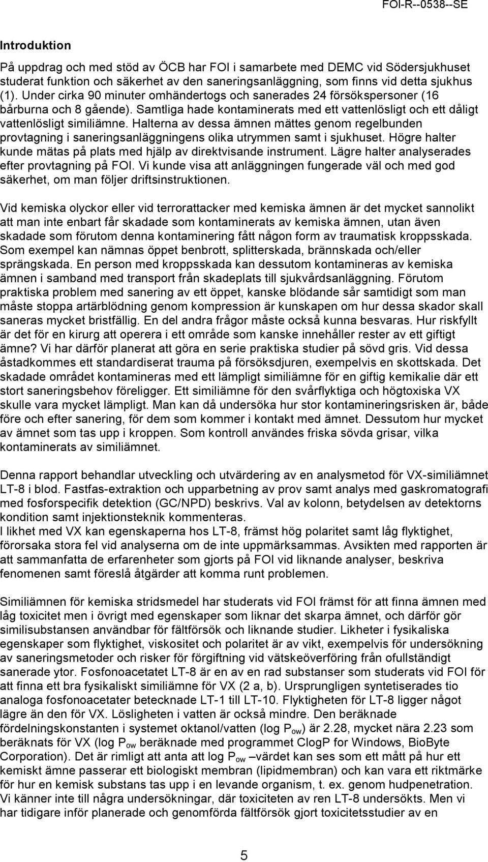 Halterna av dessa ämnen mättes genom regelbunden provtagning i saneringsanläggningens olika utrymmen samt i sjukhuset. Högre halter kunde mätas på plats med hjälp av direktvisande instrument.