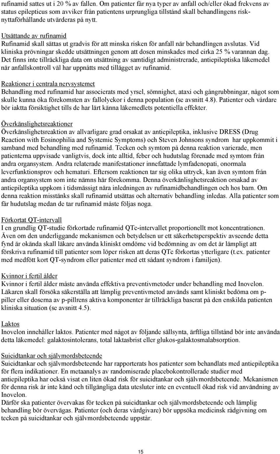 Utsättande av rufinamid Rufinamid skall sättas ut gradvis för att minska risken för anfall när behandlingen avslutas.