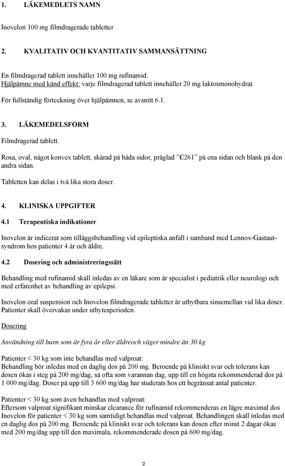 Rosa, oval, något konvex tablett, skårad på båda sidor, präglad Є261 på ena sidan och blank på den andra sidan. Tabletten kan delas i två lika stora doser. 4. KLINISKA UPPGIFTER 4.