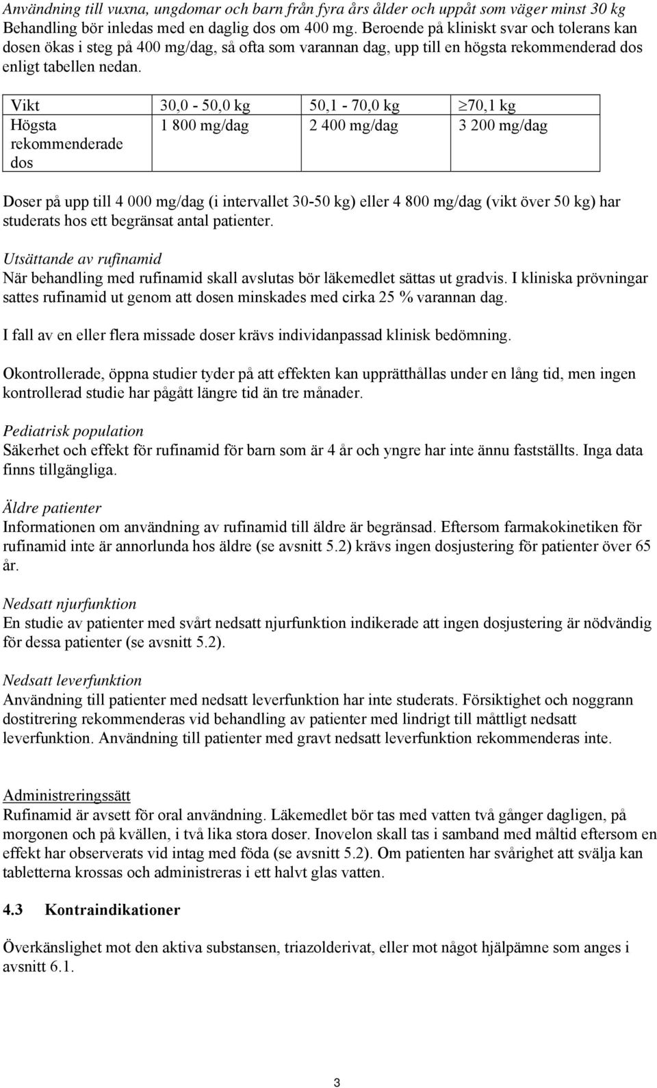 Vikt 30,0-50,0 kg 50,1-70,0 kg 70,1 kg Högsta rekommenderade dos 1 800 mg/dag 2 400 mg/dag 3 200 mg/dag Doser på upp till 4 000 mg/dag (i intervallet 30-50 kg) eller 4 800 mg/dag (vikt över 50 kg)