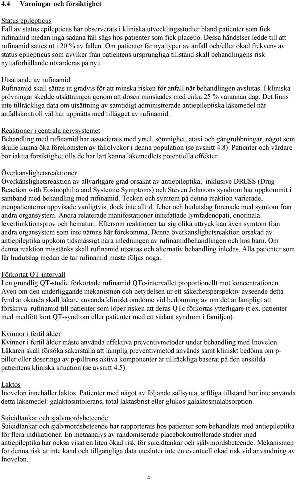 Om patienter får nya typer av anfall och/eller ökad frekvens av status epilepticus som avviker från patientens ursprungliga tillstånd skall behandlingens risknyttaförhållande utvärderas på nytt.