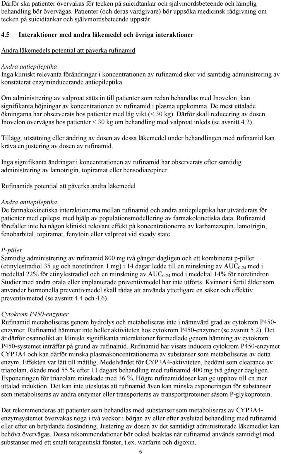 5 Interaktioner med andra läkemedel och övriga interaktioner Andra läkemedels potential att påverka rufinamid Andra antiepileptika Inga kliniskt relevanta förändringar i koncentrationen av rufinamid