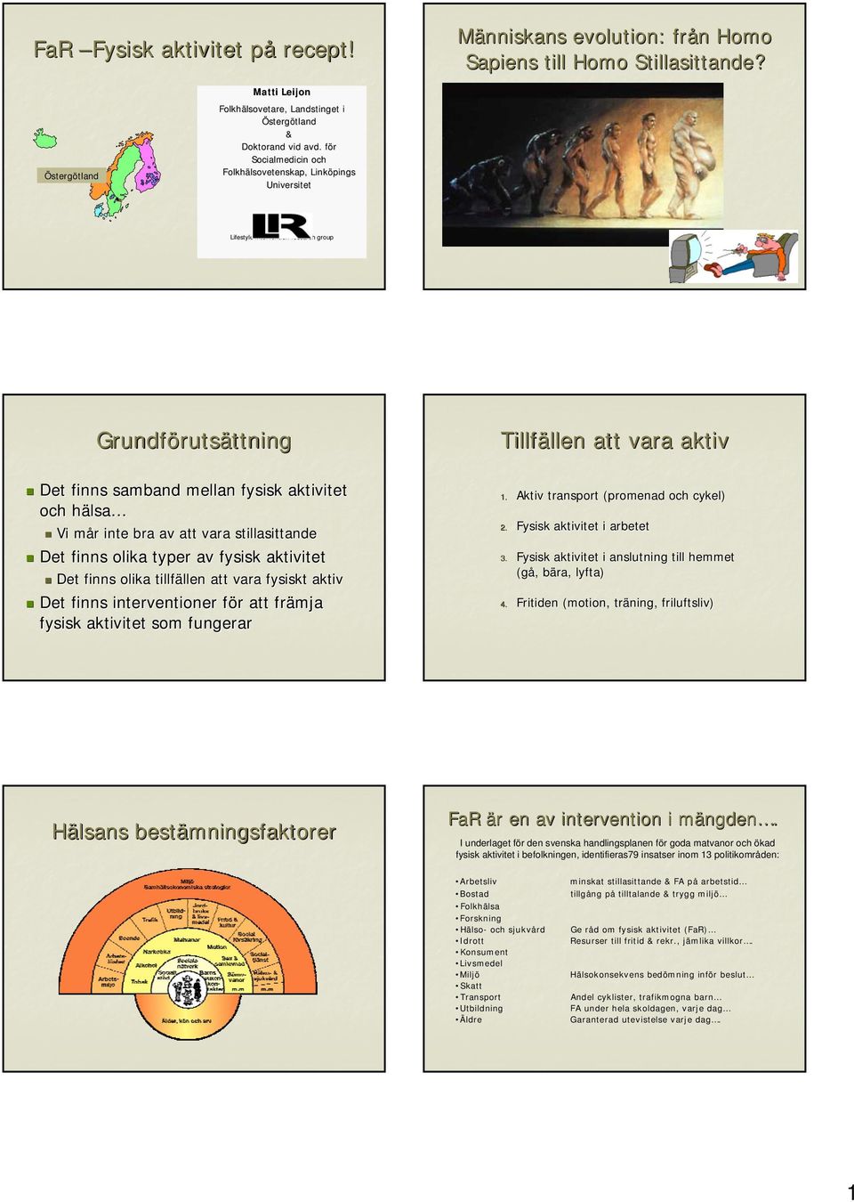 för f Socialmedicin och Folkhälsovetenskap, lsovetenskap, Linköpings Universitet Lifestyle intervention research group Grundföruts rutsättningttning Det finns samband mellan fysisk aktivitet och