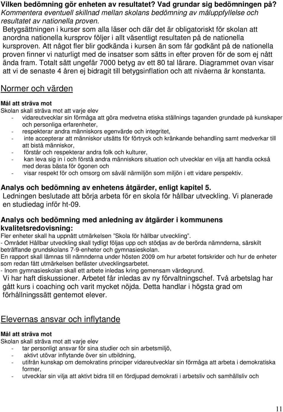 Att något fler blir godkända i kursen än som får godkänt på de nationella proven finner vi naturligt med de insatser som sätts in efter proven för de som ej nått ända fram.