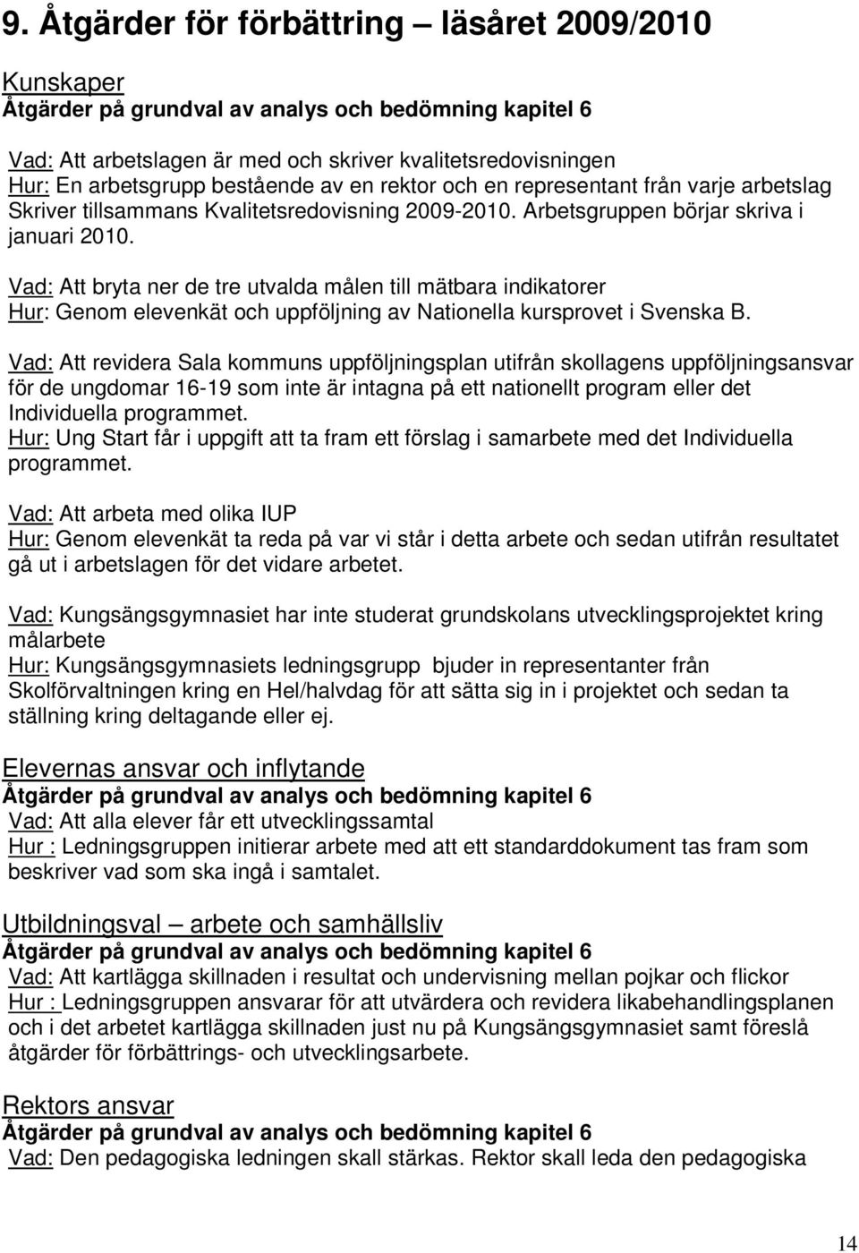 Vad: Att bryta ner de tre utvalda målen till mätbara indikatorer Hur: Genom elevenkät och uppföljning av Nationella kursprovet i Svenska B.