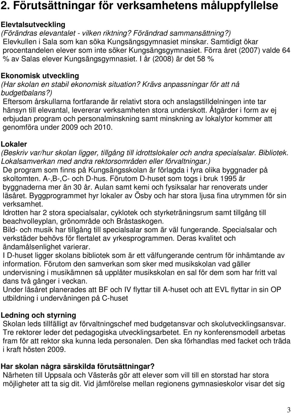 I år (2008) är det 58 % Ekonomisk utveckling (Har skolan en stabil ekonomisk situation? Krävs anpassningar för att nå budgetbalans?