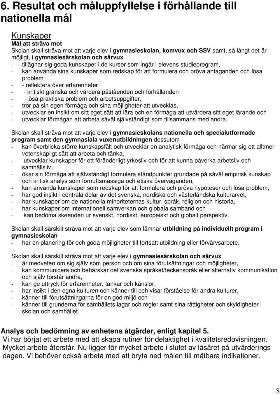 problem - - reflektera över erfarenheter - - kritiskt granska och värdera påståenden och förhållanden - - lösa praktiska problem och arbetsuppgifter, - tror på sin egen förmåga och sina möjligheter