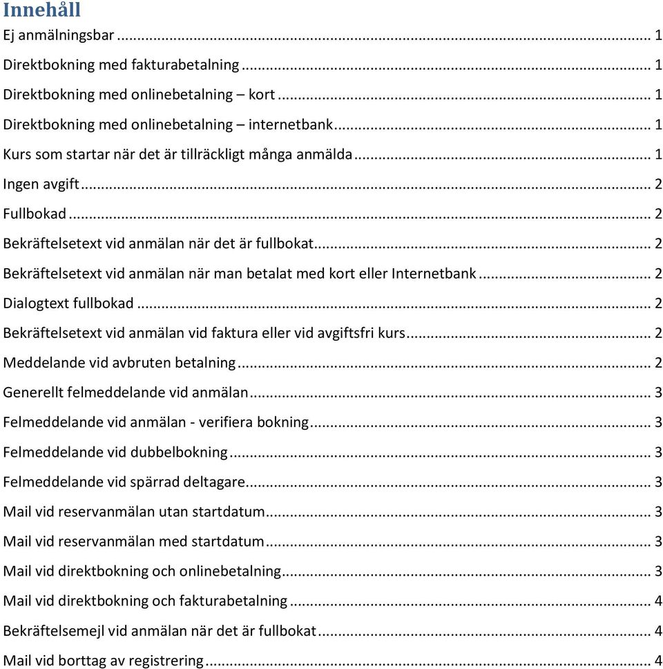 .. 2 Bekräftelsetext vid anmälan när man betalat med kort eller Internetbank... 2 Dialogtext fullbokad... 2 Bekräftelsetext vid anmälan vid faktura eller vid avgiftsfri kurs.