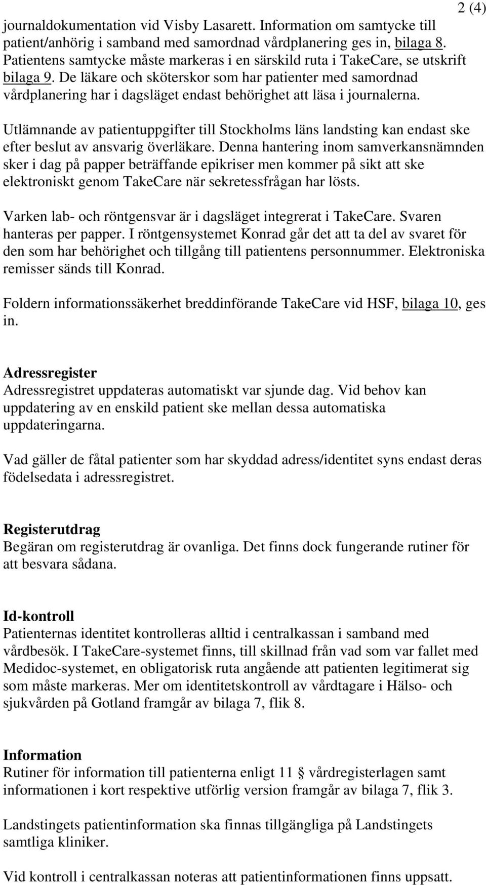 De läkare och sköterskor som har patienter med samordnad vårdplanering har i dagsläget endast behörighet att läsa i journalerna.