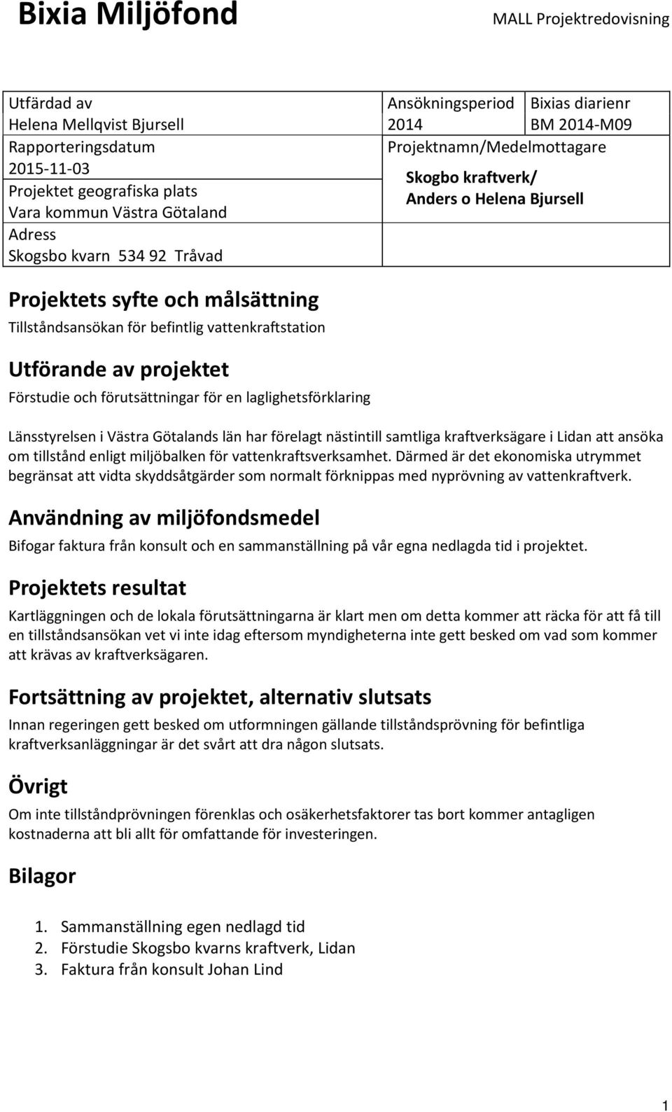 vattenkraftstation Utförande av projektet Förstudie och förutsättningar för en laglighetsförklaring Länsstyrelsen i Västra Götalands län har förelagt nästintill samtliga kraftverksägare i Lidan att