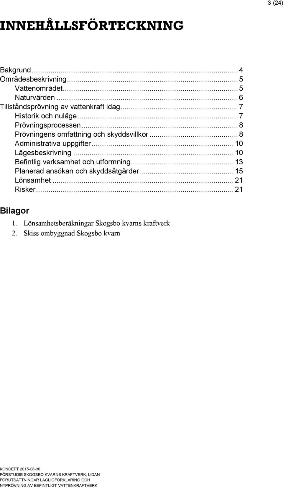 .. 8 Prövningens omfattning och skyddsvillkor... 8 Administrativa uppgifter... 10 Lägesbeskrivning.