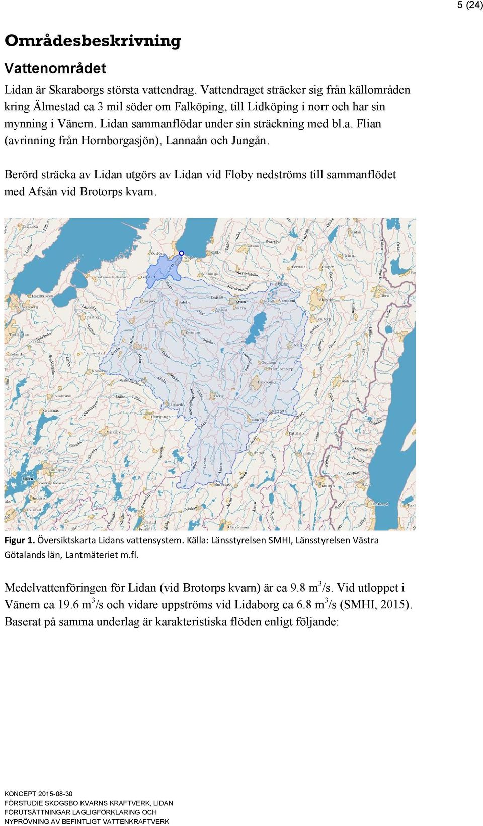 Berörd sträcka av Lidan utgörs av Lidan vid Floby nedströms till sammanflödet med Afsån vid Brotorps kvarn. Figur 1. Översiktskarta Lidans vattensystem.