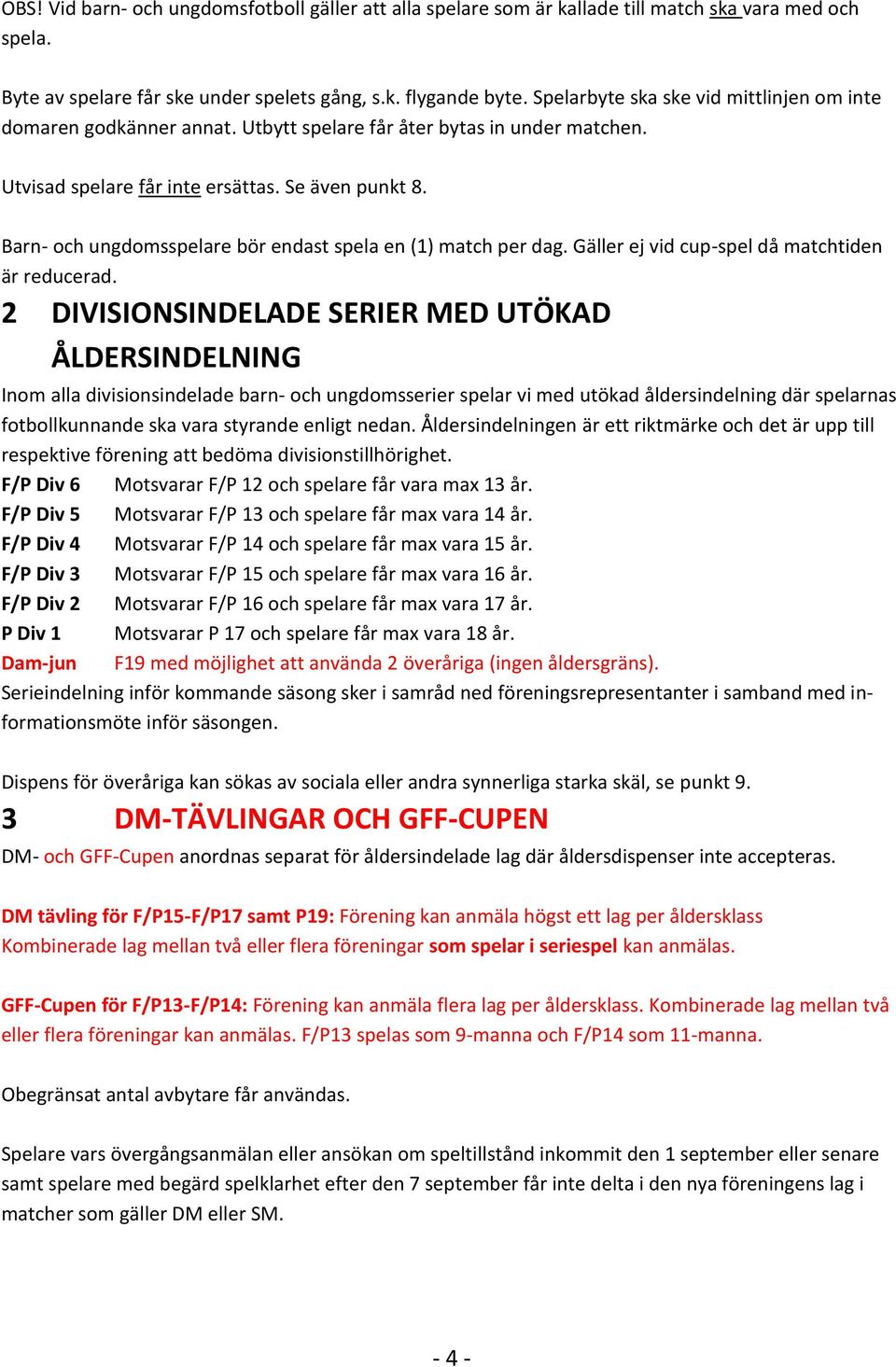 Barn- och ungdomsspelare bör endast spela en (1) match per dag. Gäller ej vid cup-spel då matchtiden är reducerad.