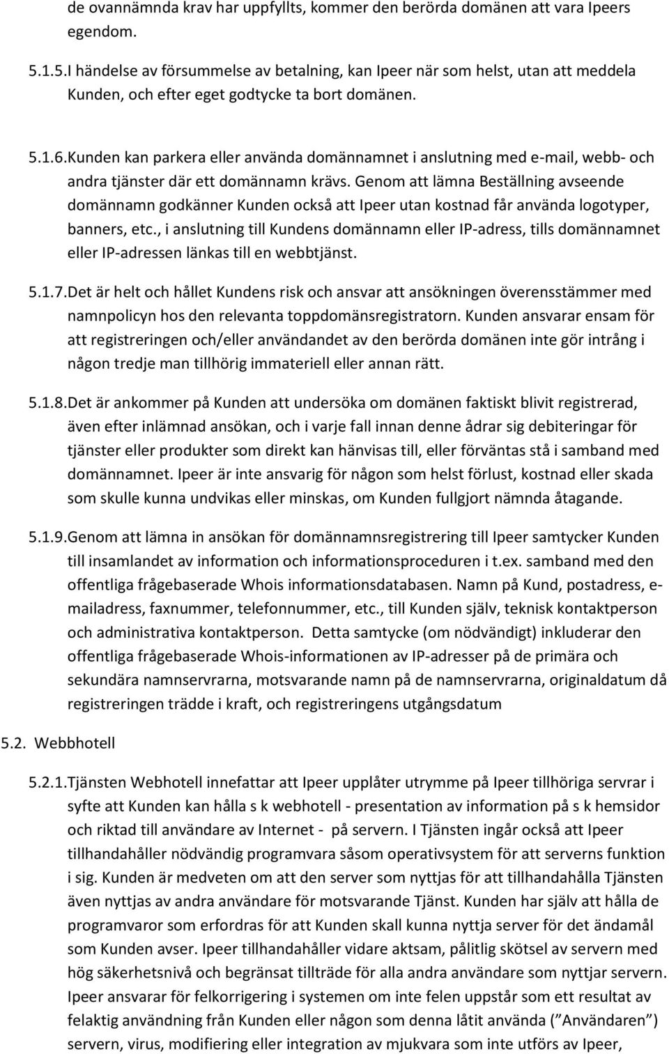 Kunden kan parkera eller använda domännamnet i anslutning med e-mail, webb- och andra tjänster där ett domännamn krävs.