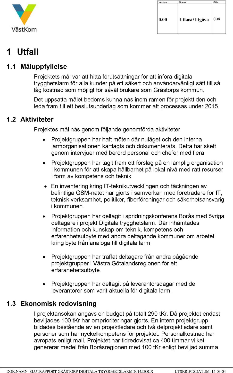 brukare som Grästorps kommun. Det uppsatta målet bedöms kunna nås inom ramen för projekttiden och leda fram till ett beslutsunderlag som kommer att processas under 2015.