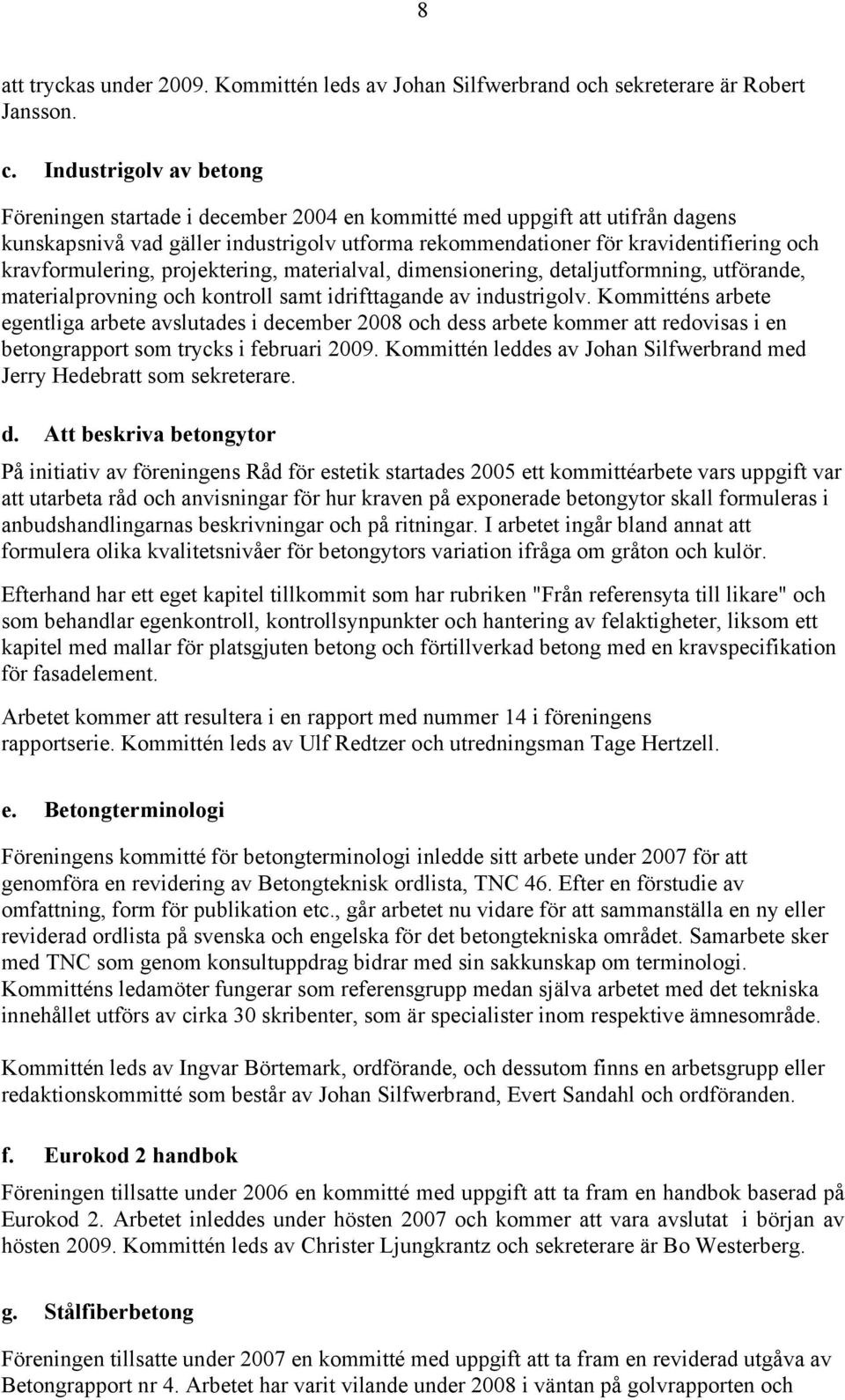 kravformulering, projektering, materialval, dimensionering, detaljutformning, utförande, materialprovning och kontroll samt idrifttagande av industrigolv.