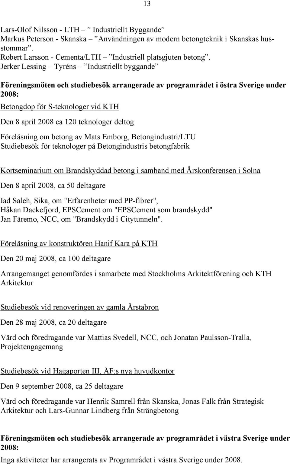 teknologer deltog Föreläsning om betong av Mats Emborg, Betongindustri/LTU Studiebesök för teknologer på Betongindustris betongfabrik Kortseminarium om Brandskyddad betong i samband med