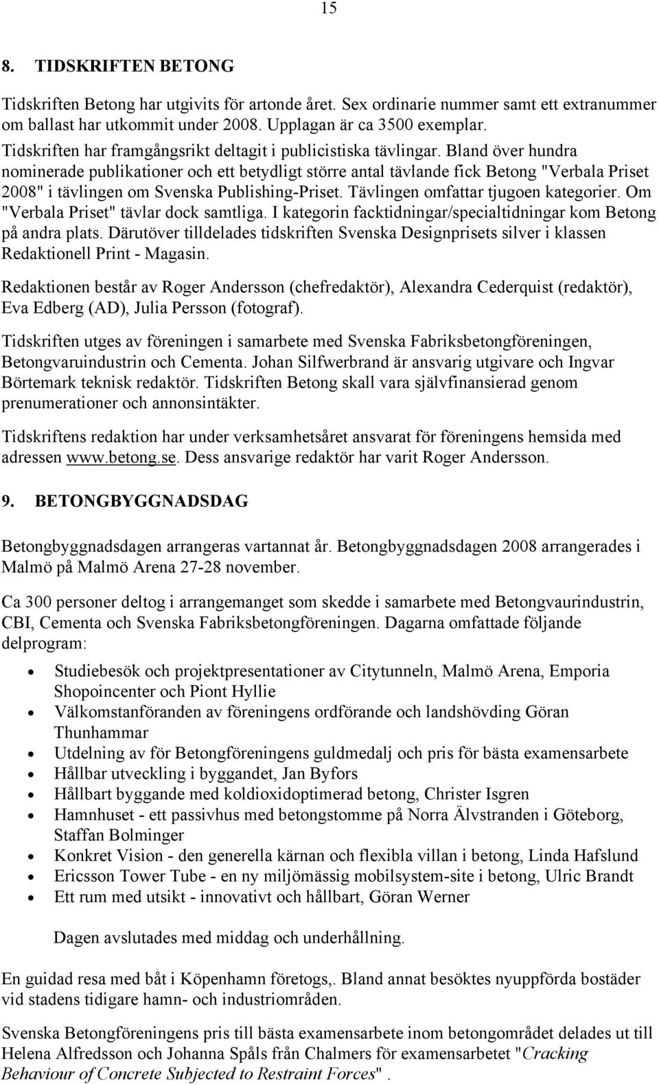 Bland över hundra nominerade publikationer och ett betydligt större antal tävlande fick Betong "Verbala Priset 2008" i tävlingen om Svenska Publishing-Priset. Tävlingen omfattar tjugoen kategorier.