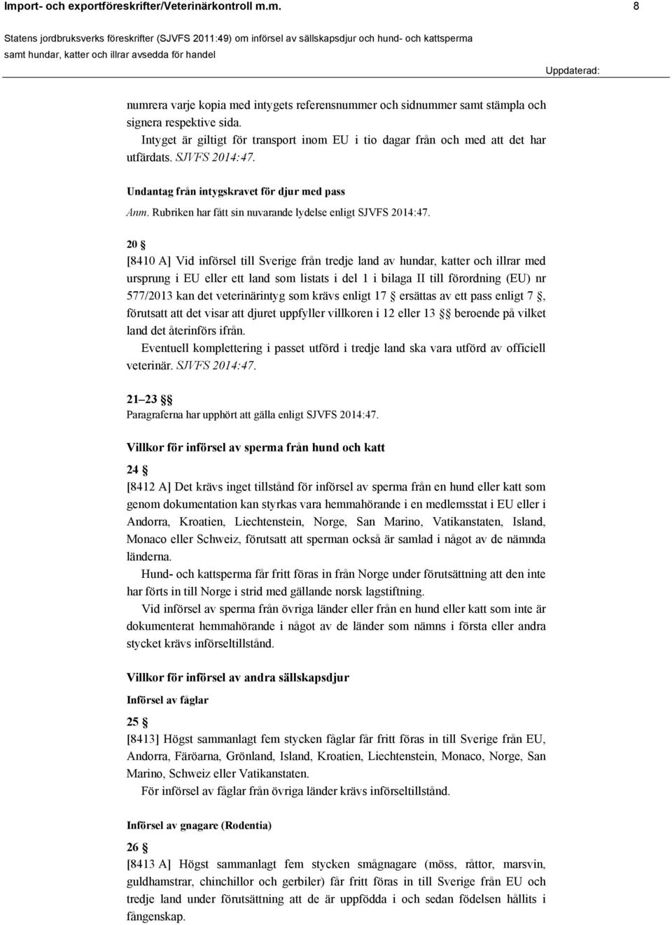 Undantag från intygskravet för djur med pass 20 [8410 A] Vid införsel till Sverige från tredje land av hundar, katter och illrar med ursprung i EU eller ett land som listats i del 1 i bilaga II till