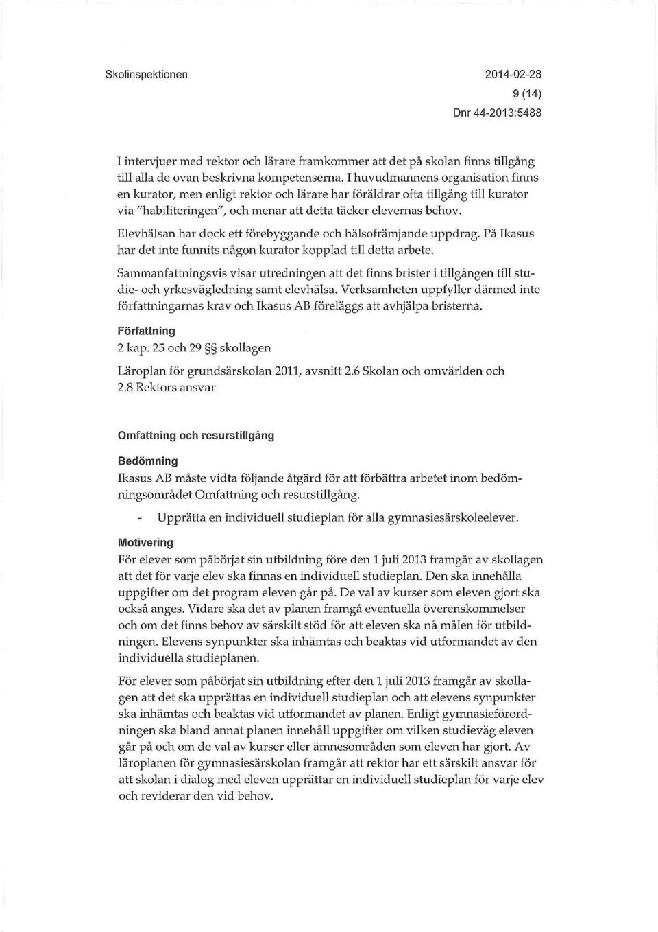 Elevhälsan har dock ett förebyggande och hälsofrämjande uppdrag. På Ikasus har det inte runnits någon kurator kopplad till detta arbete.