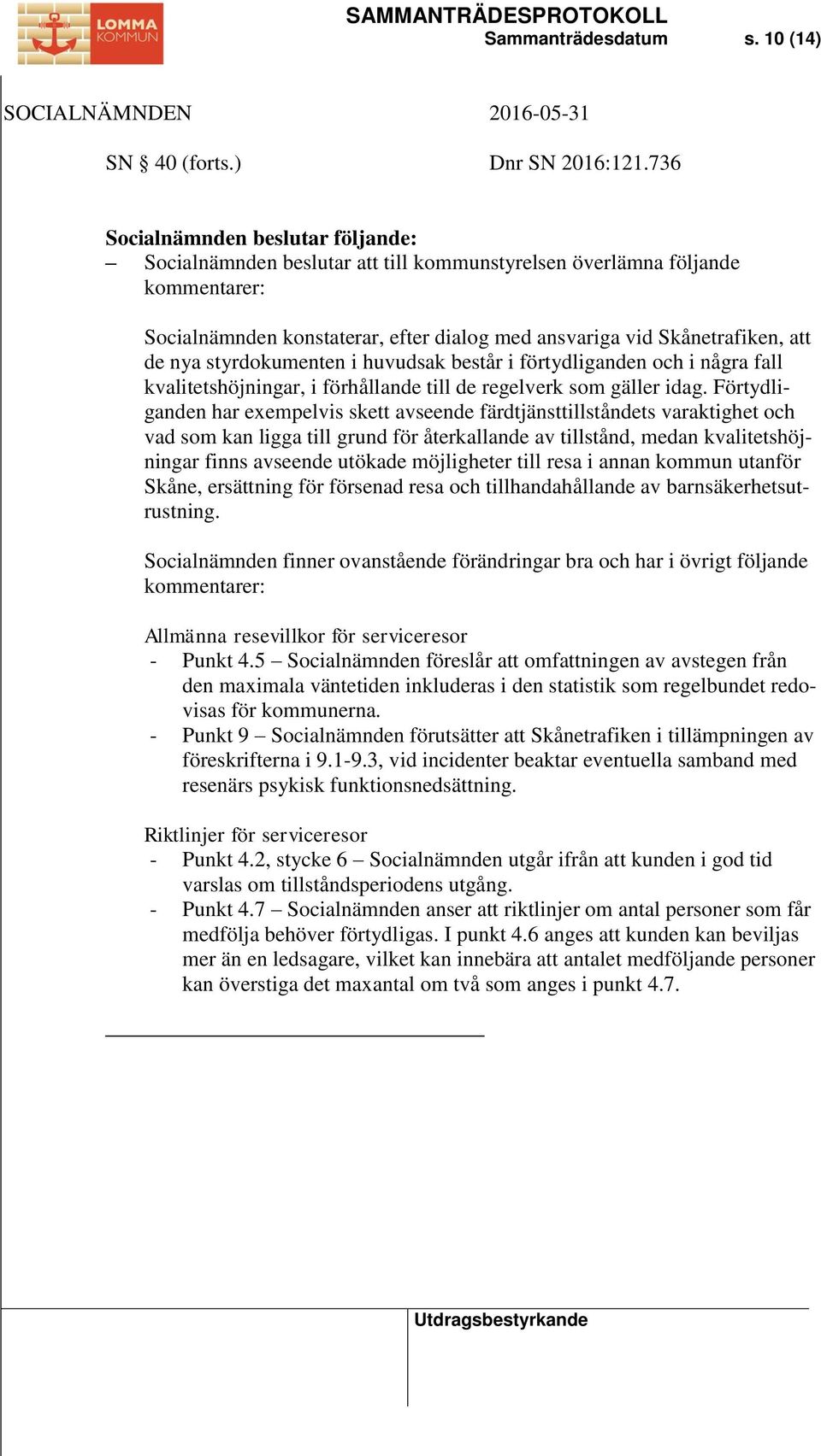 nya styrdokumenten i huvudsak består i förtydliganden och i några fall kvalitetshöjningar, i förhållande till de regelverk som gäller idag.